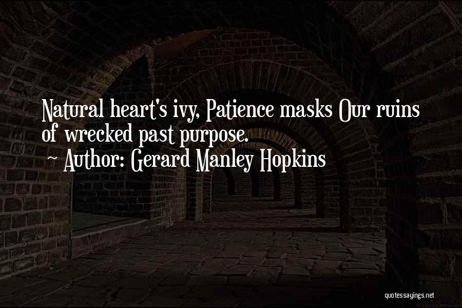 Gerard Manley Hopkins Quotes: Natural Heart's Ivy, Patience Masks Our Ruins Of Wrecked Past Purpose.
