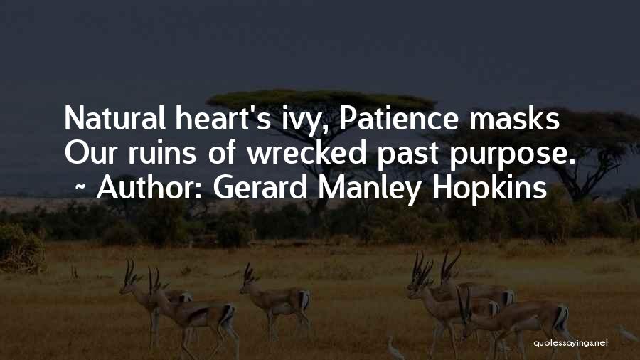 Gerard Manley Hopkins Quotes: Natural Heart's Ivy, Patience Masks Our Ruins Of Wrecked Past Purpose.