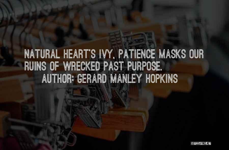 Gerard Manley Hopkins Quotes: Natural Heart's Ivy, Patience Masks Our Ruins Of Wrecked Past Purpose.