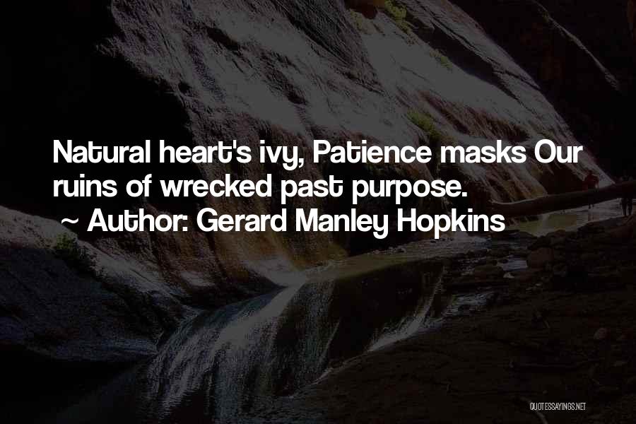 Gerard Manley Hopkins Quotes: Natural Heart's Ivy, Patience Masks Our Ruins Of Wrecked Past Purpose.