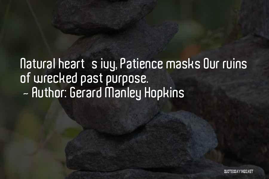 Gerard Manley Hopkins Quotes: Natural Heart's Ivy, Patience Masks Our Ruins Of Wrecked Past Purpose.