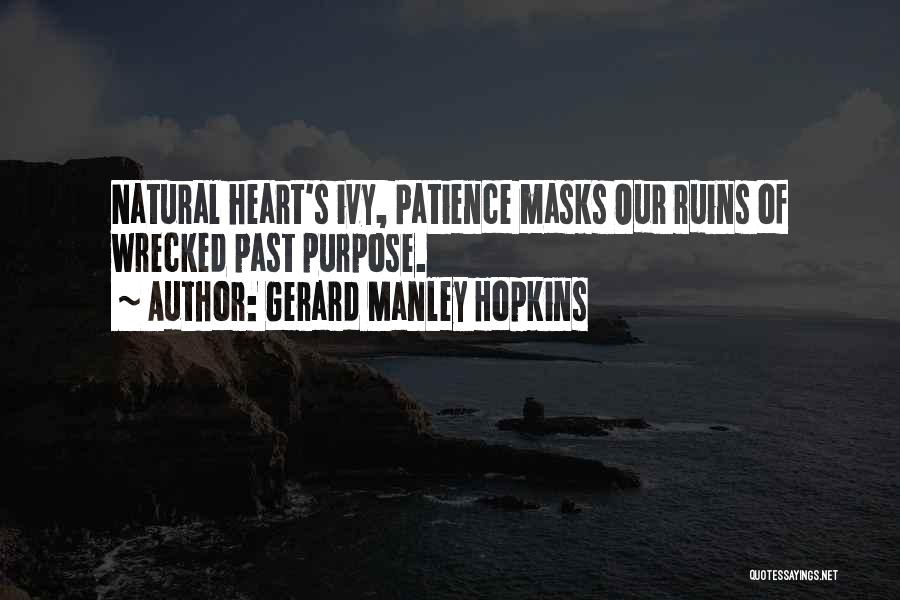 Gerard Manley Hopkins Quotes: Natural Heart's Ivy, Patience Masks Our Ruins Of Wrecked Past Purpose.