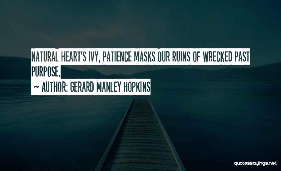 Gerard Manley Hopkins Quotes: Natural Heart's Ivy, Patience Masks Our Ruins Of Wrecked Past Purpose.