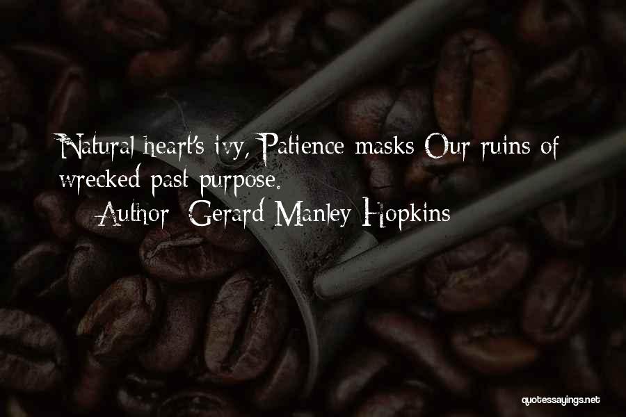 Gerard Manley Hopkins Quotes: Natural Heart's Ivy, Patience Masks Our Ruins Of Wrecked Past Purpose.