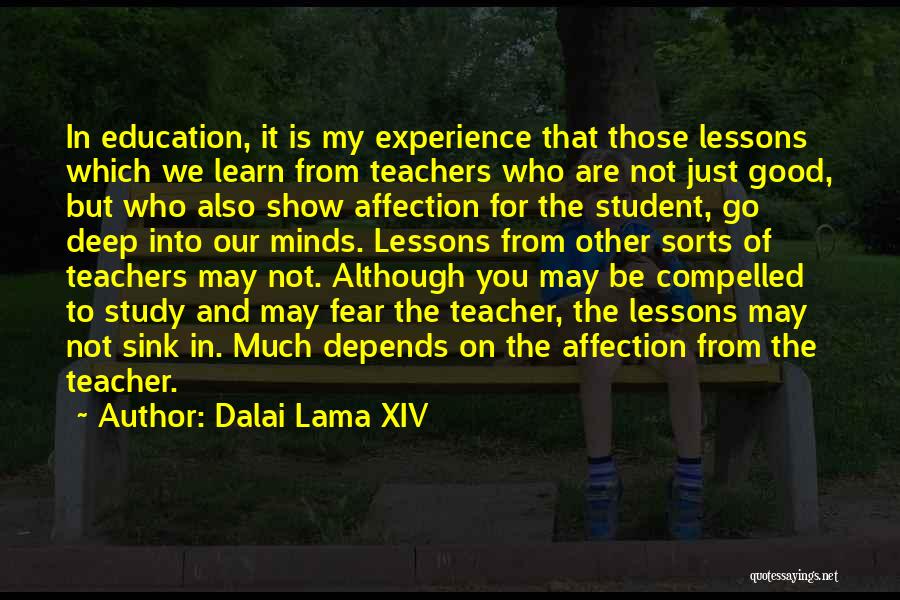 Dalai Lama XIV Quotes: In Education, It Is My Experience That Those Lessons Which We Learn From Teachers Who Are Not Just Good, But