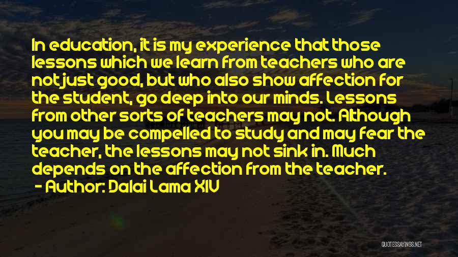 Dalai Lama XIV Quotes: In Education, It Is My Experience That Those Lessons Which We Learn From Teachers Who Are Not Just Good, But