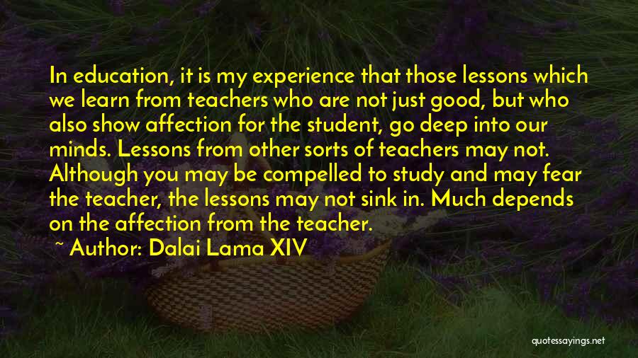 Dalai Lama XIV Quotes: In Education, It Is My Experience That Those Lessons Which We Learn From Teachers Who Are Not Just Good, But