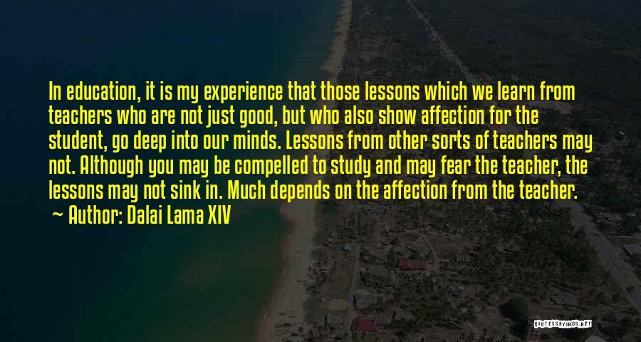 Dalai Lama XIV Quotes: In Education, It Is My Experience That Those Lessons Which We Learn From Teachers Who Are Not Just Good, But