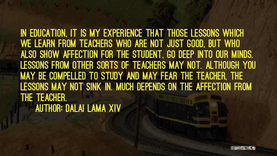 Dalai Lama XIV Quotes: In Education, It Is My Experience That Those Lessons Which We Learn From Teachers Who Are Not Just Good, But