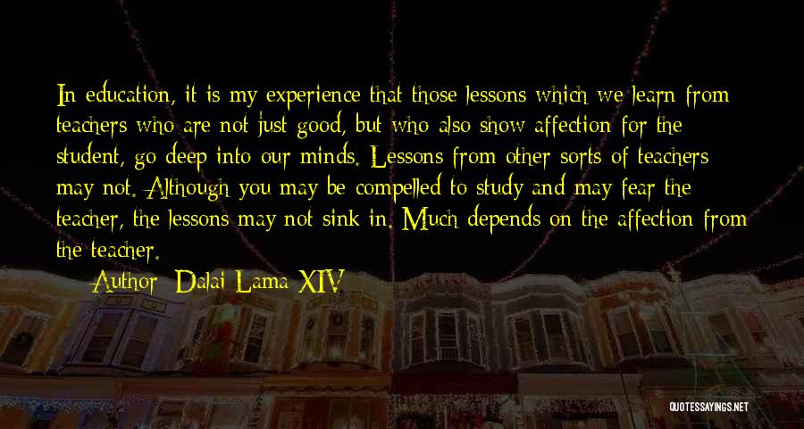 Dalai Lama XIV Quotes: In Education, It Is My Experience That Those Lessons Which We Learn From Teachers Who Are Not Just Good, But