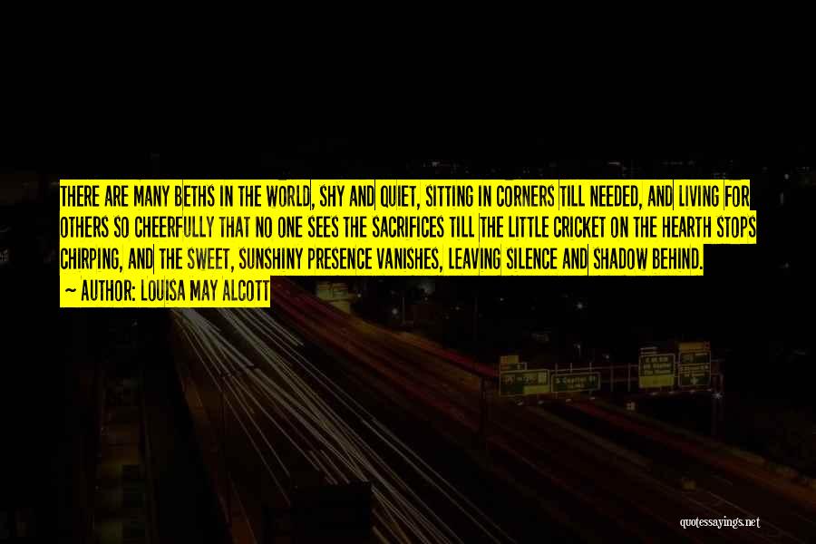 Louisa May Alcott Quotes: There Are Many Beths In The World, Shy And Quiet, Sitting In Corners Till Needed, And Living For Others So