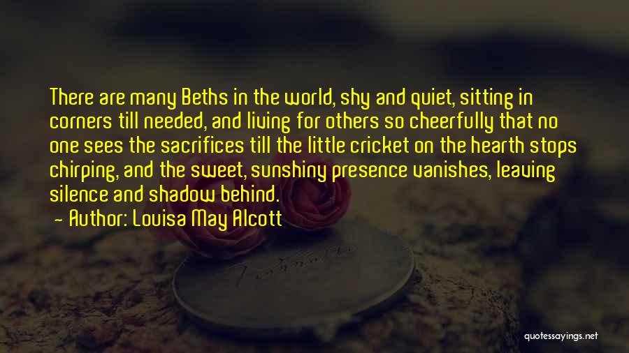 Louisa May Alcott Quotes: There Are Many Beths In The World, Shy And Quiet, Sitting In Corners Till Needed, And Living For Others So