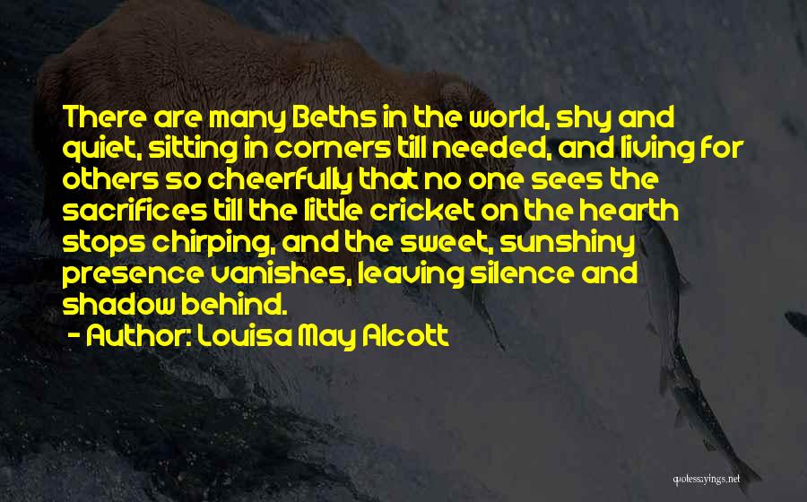 Louisa May Alcott Quotes: There Are Many Beths In The World, Shy And Quiet, Sitting In Corners Till Needed, And Living For Others So