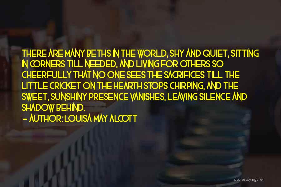 Louisa May Alcott Quotes: There Are Many Beths In The World, Shy And Quiet, Sitting In Corners Till Needed, And Living For Others So