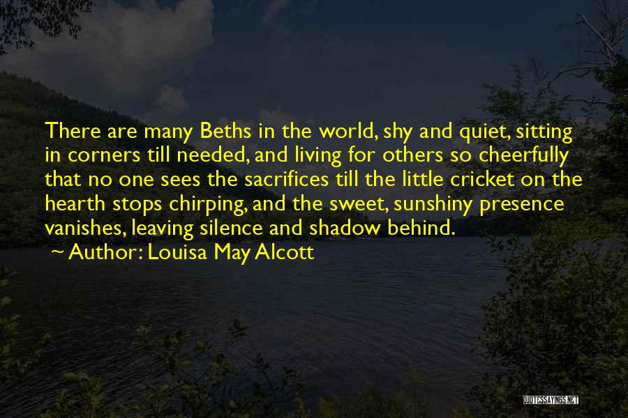 Louisa May Alcott Quotes: There Are Many Beths In The World, Shy And Quiet, Sitting In Corners Till Needed, And Living For Others So