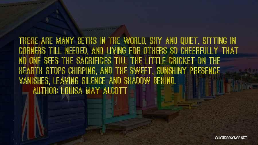 Louisa May Alcott Quotes: There Are Many Beths In The World, Shy And Quiet, Sitting In Corners Till Needed, And Living For Others So