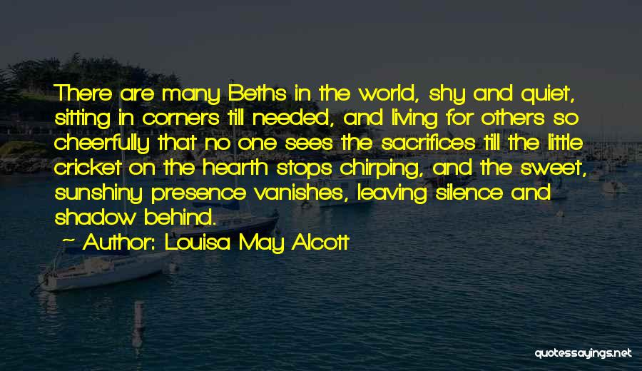 Louisa May Alcott Quotes: There Are Many Beths In The World, Shy And Quiet, Sitting In Corners Till Needed, And Living For Others So