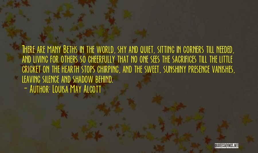 Louisa May Alcott Quotes: There Are Many Beths In The World, Shy And Quiet, Sitting In Corners Till Needed, And Living For Others So