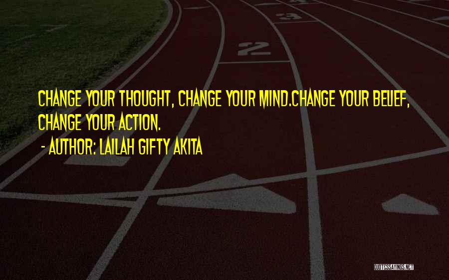 Lailah Gifty Akita Quotes: Change Your Thought, Change Your Mind.change Your Belief, Change Your Action.