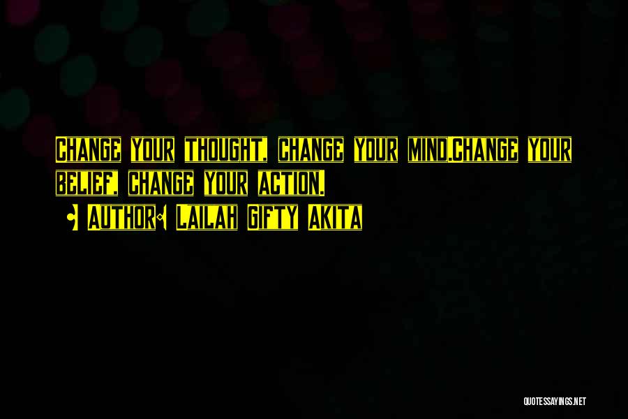 Lailah Gifty Akita Quotes: Change Your Thought, Change Your Mind.change Your Belief, Change Your Action.