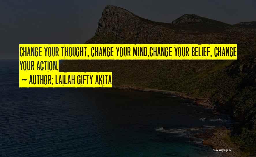 Lailah Gifty Akita Quotes: Change Your Thought, Change Your Mind.change Your Belief, Change Your Action.
