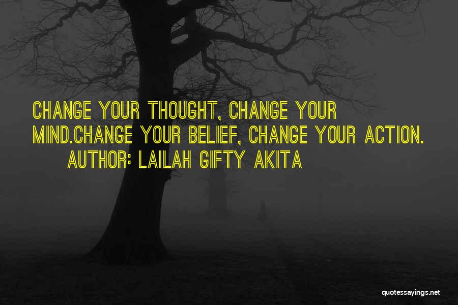 Lailah Gifty Akita Quotes: Change Your Thought, Change Your Mind.change Your Belief, Change Your Action.