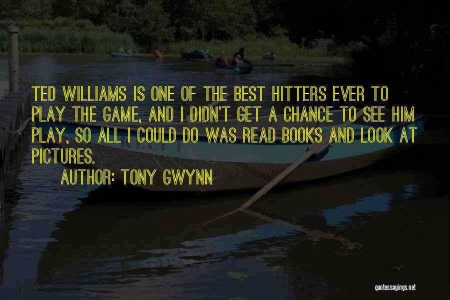 Tony Gwynn Quotes: Ted Williams Is One Of The Best Hitters Ever To Play The Game, And I Didn't Get A Chance To