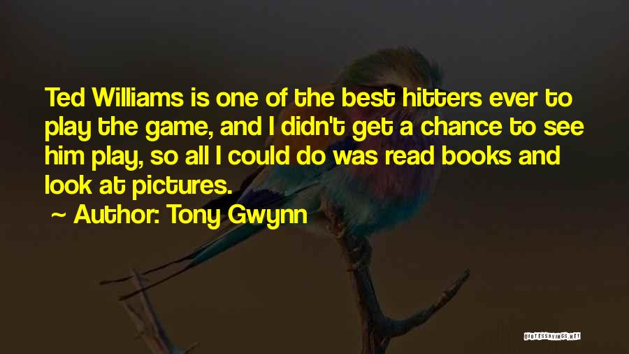 Tony Gwynn Quotes: Ted Williams Is One Of The Best Hitters Ever To Play The Game, And I Didn't Get A Chance To