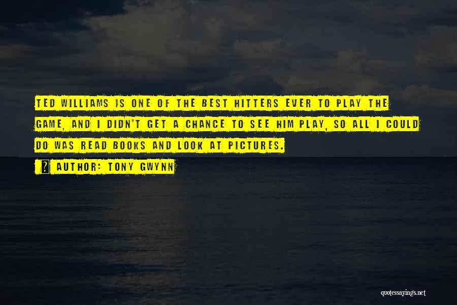 Tony Gwynn Quotes: Ted Williams Is One Of The Best Hitters Ever To Play The Game, And I Didn't Get A Chance To