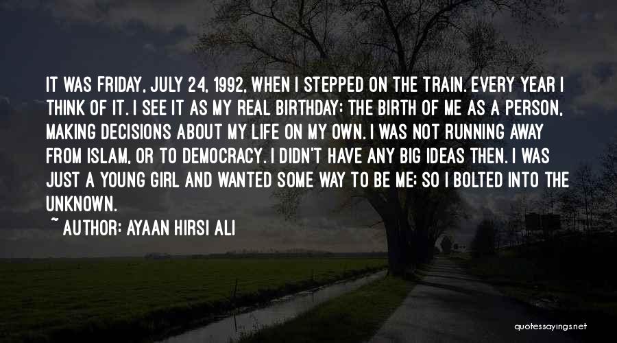 Ayaan Hirsi Ali Quotes: It Was Friday, July 24, 1992, When I Stepped On The Train. Every Year I Think Of It. I See