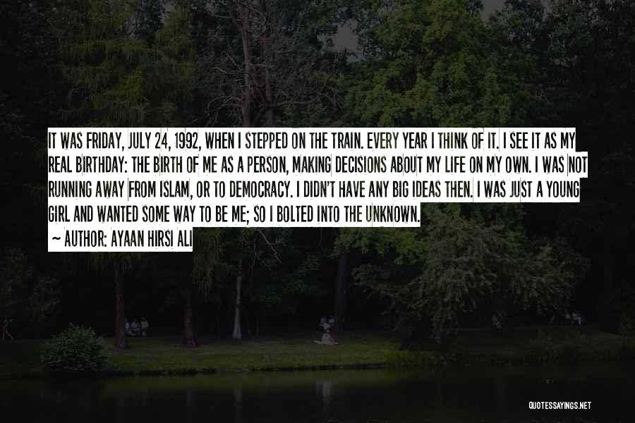 Ayaan Hirsi Ali Quotes: It Was Friday, July 24, 1992, When I Stepped On The Train. Every Year I Think Of It. I See