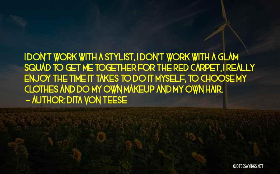 Dita Von Teese Quotes: I Don't Work With A Stylist, I Don't Work With A Glam Squad To Get Me Together For The Red