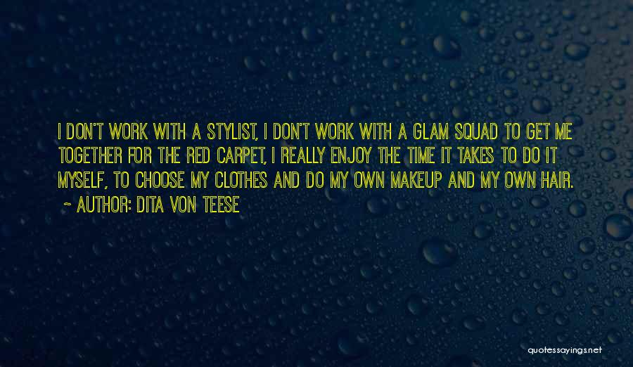 Dita Von Teese Quotes: I Don't Work With A Stylist, I Don't Work With A Glam Squad To Get Me Together For The Red