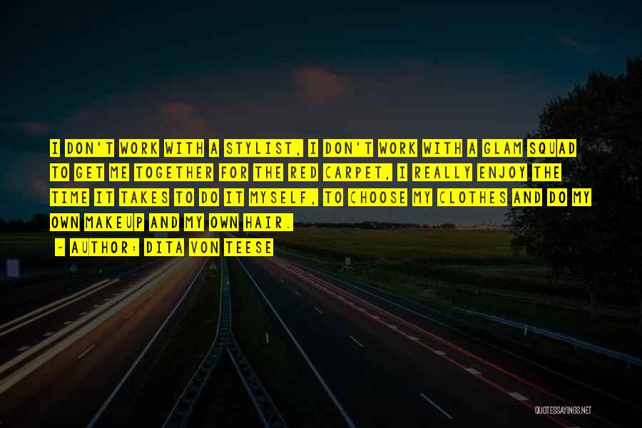 Dita Von Teese Quotes: I Don't Work With A Stylist, I Don't Work With A Glam Squad To Get Me Together For The Red