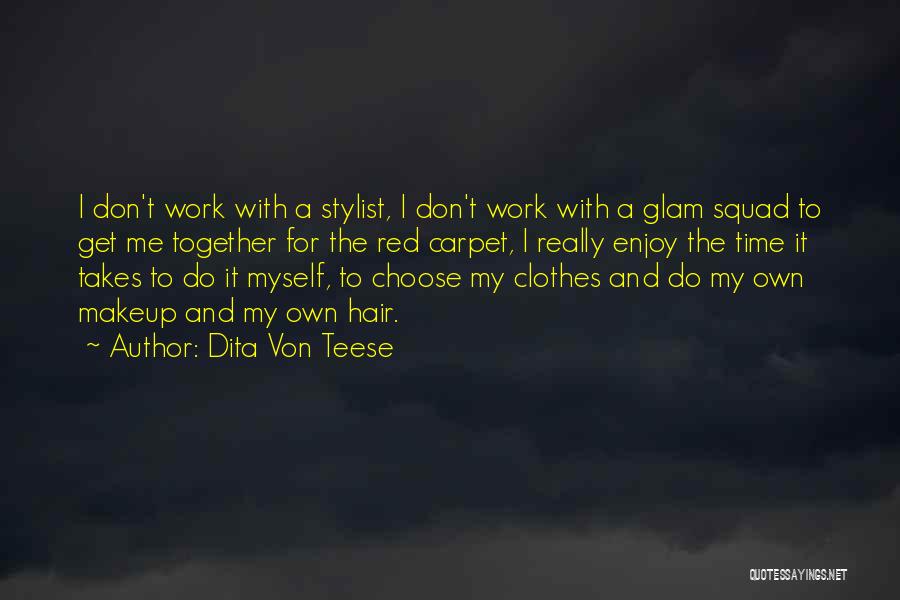 Dita Von Teese Quotes: I Don't Work With A Stylist, I Don't Work With A Glam Squad To Get Me Together For The Red