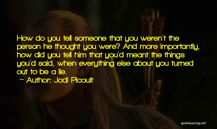 Jodi Picoult Quotes: How Do You Tell Someone That You Weren't The Person He Thought You Were? And More Importantly, How Did You