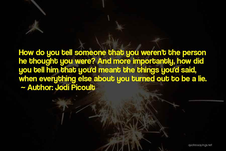 Jodi Picoult Quotes: How Do You Tell Someone That You Weren't The Person He Thought You Were? And More Importantly, How Did You