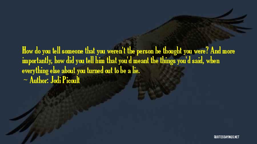 Jodi Picoult Quotes: How Do You Tell Someone That You Weren't The Person He Thought You Were? And More Importantly, How Did You