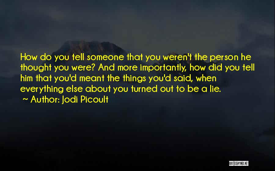 Jodi Picoult Quotes: How Do You Tell Someone That You Weren't The Person He Thought You Were? And More Importantly, How Did You