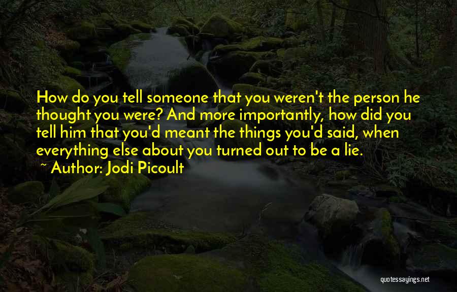 Jodi Picoult Quotes: How Do You Tell Someone That You Weren't The Person He Thought You Were? And More Importantly, How Did You