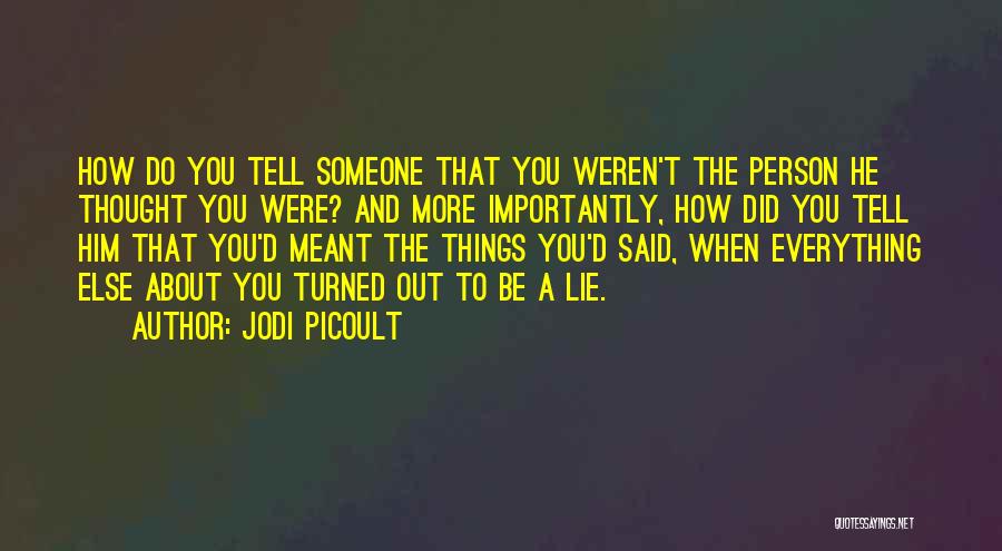 Jodi Picoult Quotes: How Do You Tell Someone That You Weren't The Person He Thought You Were? And More Importantly, How Did You