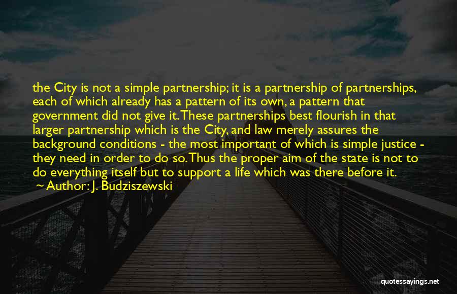 J. Budziszewski Quotes: The City Is Not A Simple Partnership; It Is A Partnership Of Partnerships, Each Of Which Already Has A Pattern