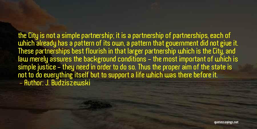 J. Budziszewski Quotes: The City Is Not A Simple Partnership; It Is A Partnership Of Partnerships, Each Of Which Already Has A Pattern