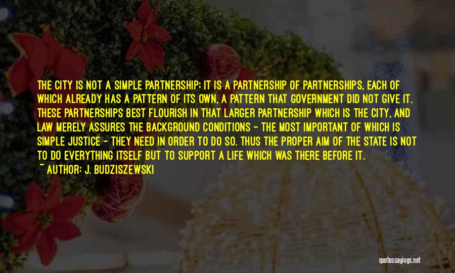 J. Budziszewski Quotes: The City Is Not A Simple Partnership; It Is A Partnership Of Partnerships, Each Of Which Already Has A Pattern