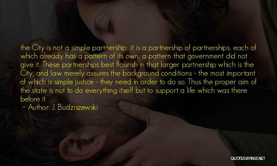 J. Budziszewski Quotes: The City Is Not A Simple Partnership; It Is A Partnership Of Partnerships, Each Of Which Already Has A Pattern