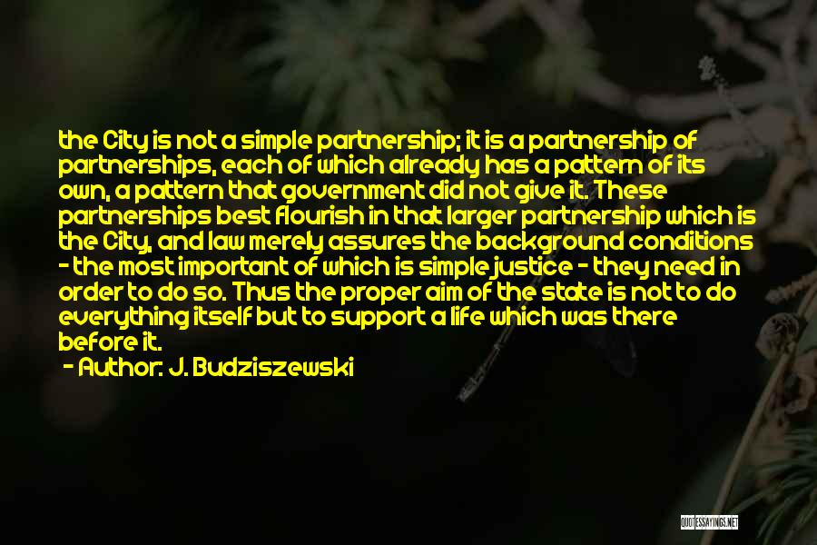 J. Budziszewski Quotes: The City Is Not A Simple Partnership; It Is A Partnership Of Partnerships, Each Of Which Already Has A Pattern