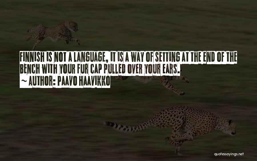 Paavo Haavikko Quotes: Finnish Is Not A Language, It Is A Way Of Setting At The End Of The Bench With Your Fur