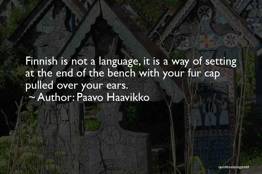 Paavo Haavikko Quotes: Finnish Is Not A Language, It Is A Way Of Setting At The End Of The Bench With Your Fur