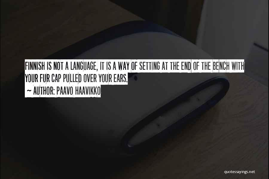 Paavo Haavikko Quotes: Finnish Is Not A Language, It Is A Way Of Setting At The End Of The Bench With Your Fur