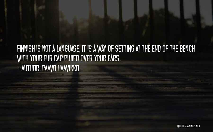 Paavo Haavikko Quotes: Finnish Is Not A Language, It Is A Way Of Setting At The End Of The Bench With Your Fur